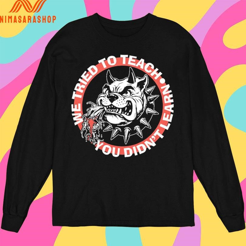 We Tried To Teach You Didn’t Learn Dog Shirts