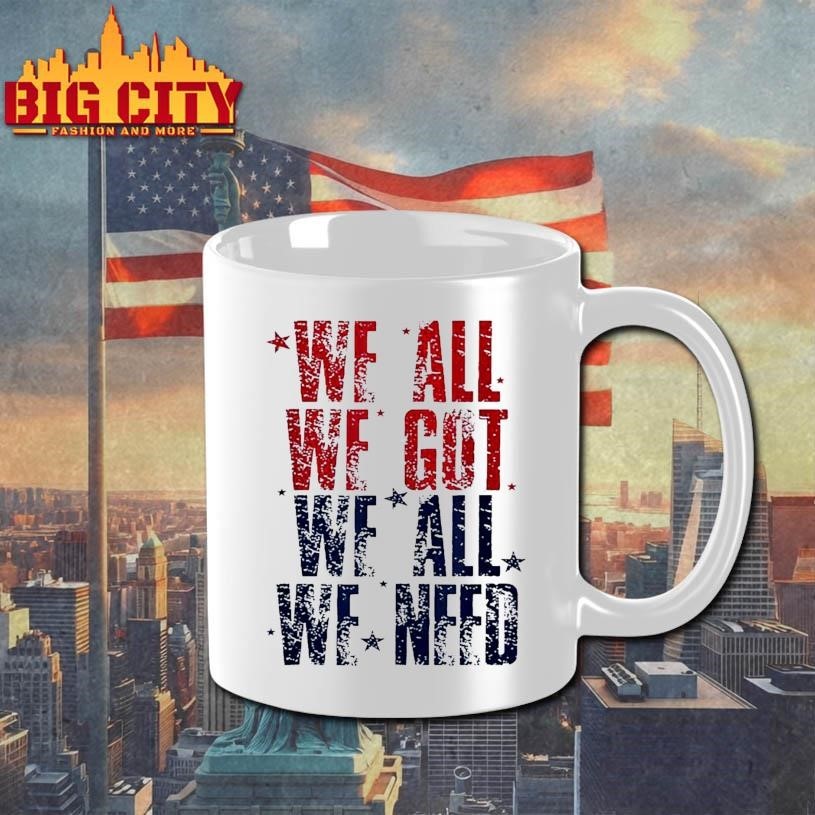 We all we got we all we need Patriot Shirt