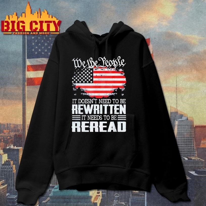 We the people it doesn’t need to be rewritten it needs to be reread USA flag Shirt