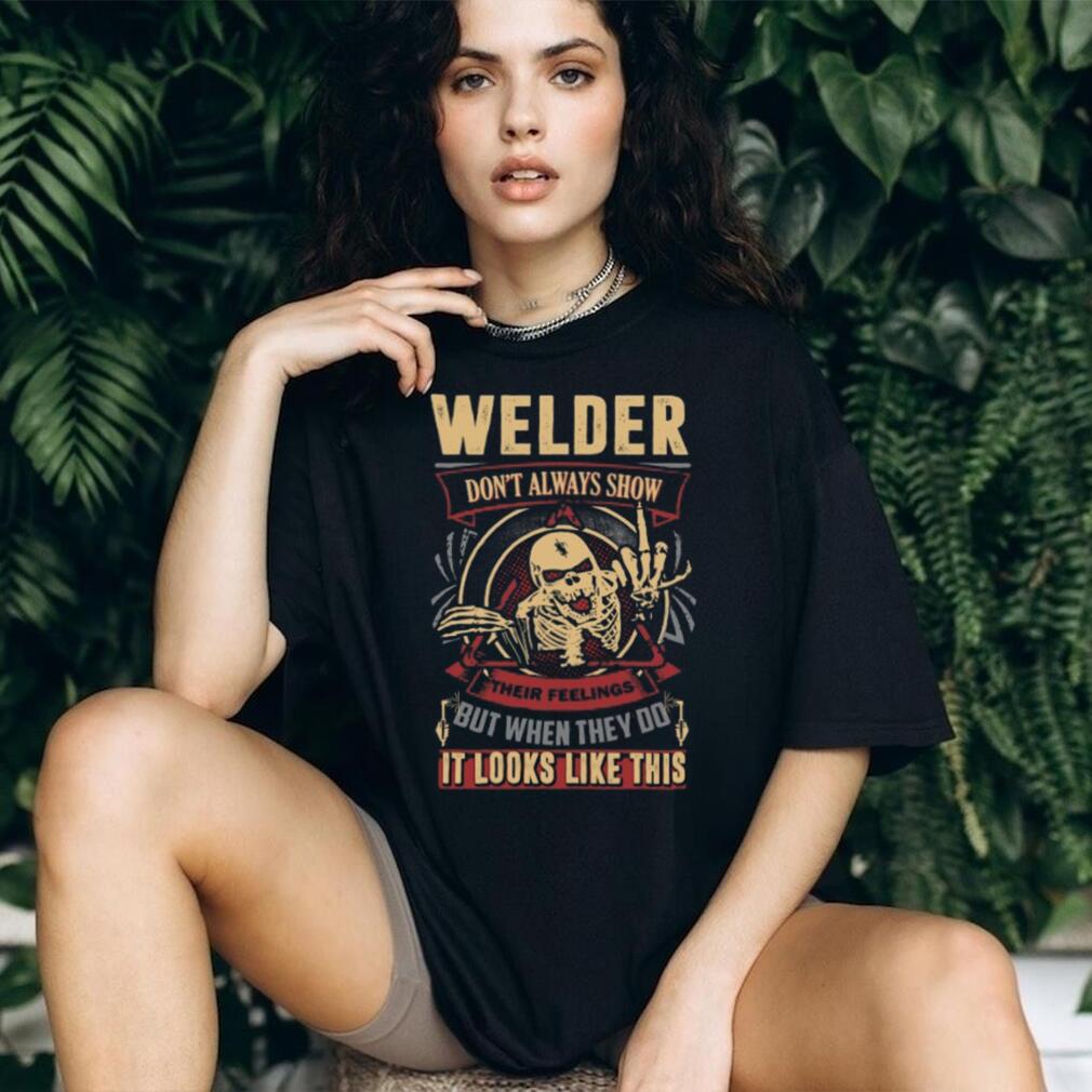 Welder Skeleton Design Don’t Always Show Their Feelings T Shirt