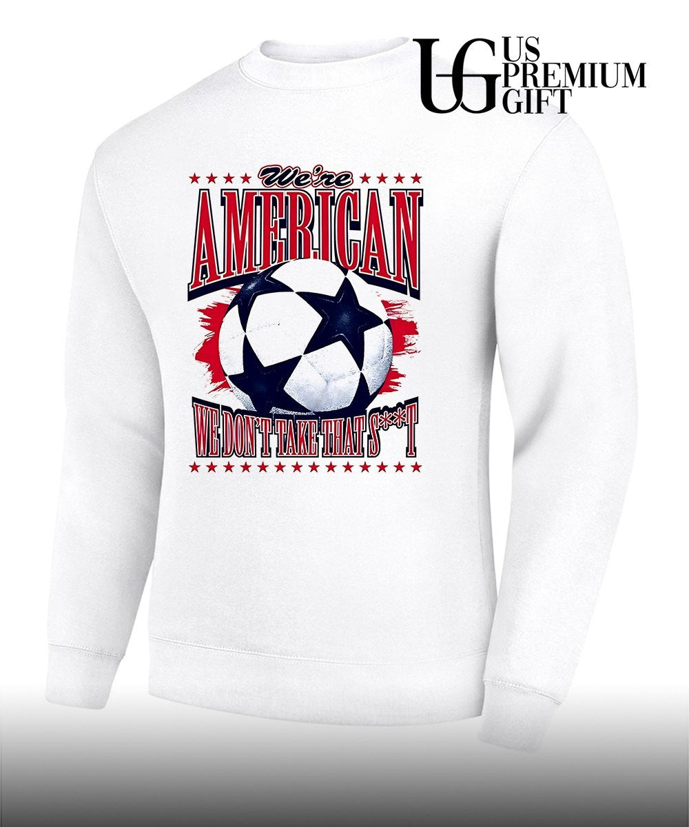 We’re American Soccer We Don’t Take That shirt