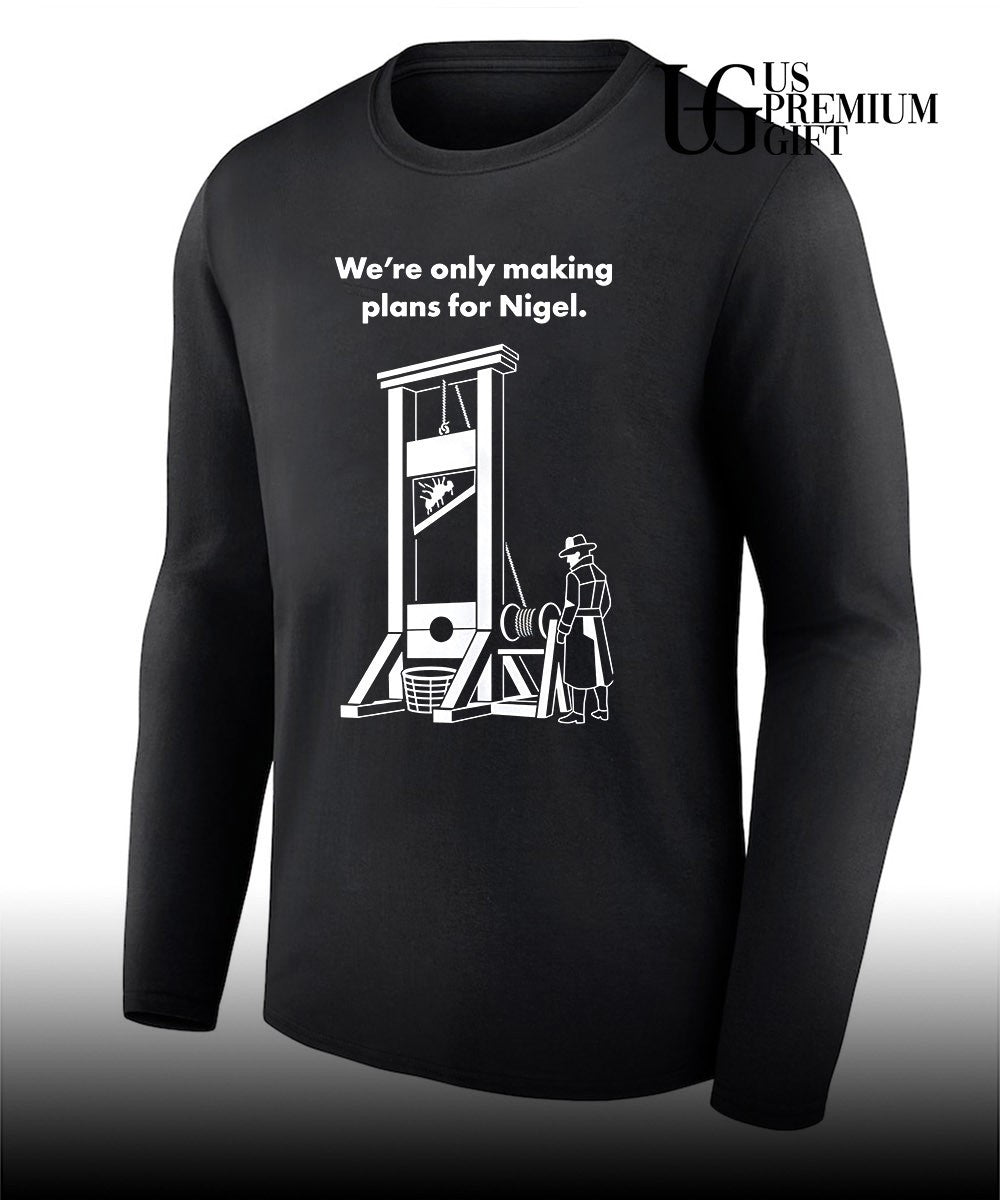 We’re Only Making Plans for Nigel shirt