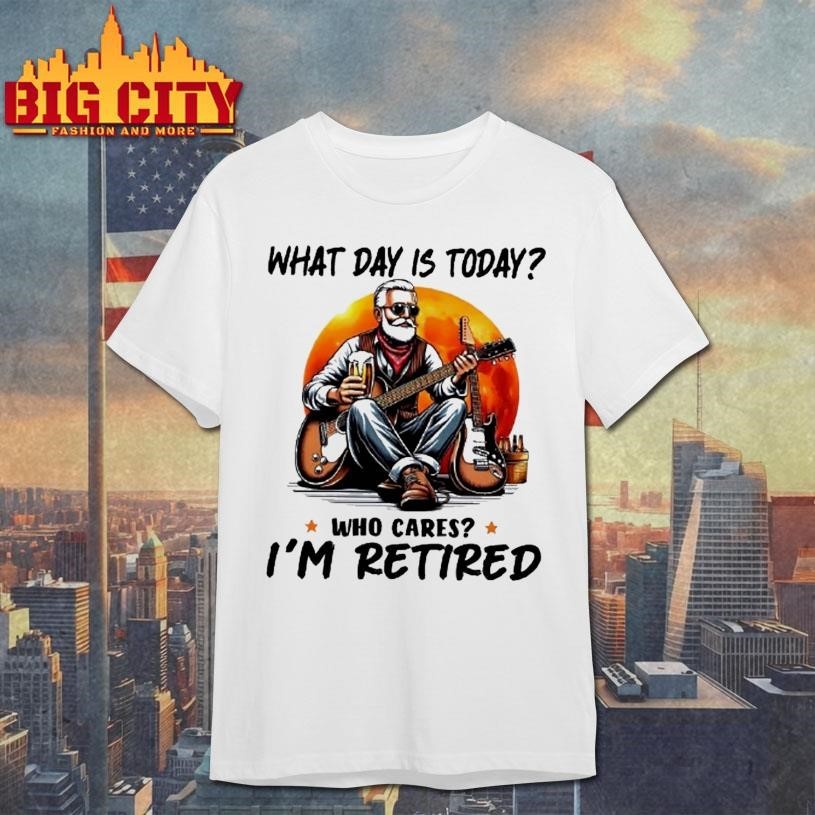 What Day Is Today Who Cares Im Retired Electric Guitar Beer Retirement Shirt