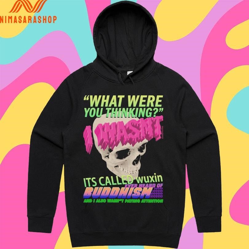 What Where You Thinking I Wasn’t It’s Called Wuxin Ever Heard Of Buddhism And I Also Wasn’t Paying Attention Skull Shirts