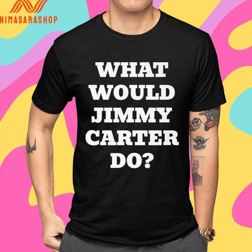 What Would Jimmy Carter Do 2026 Shirts
