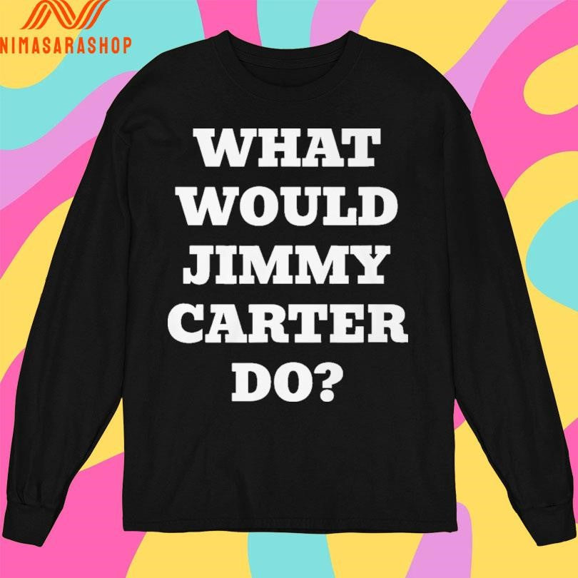 What Would Jimmy Carter Do Shirts