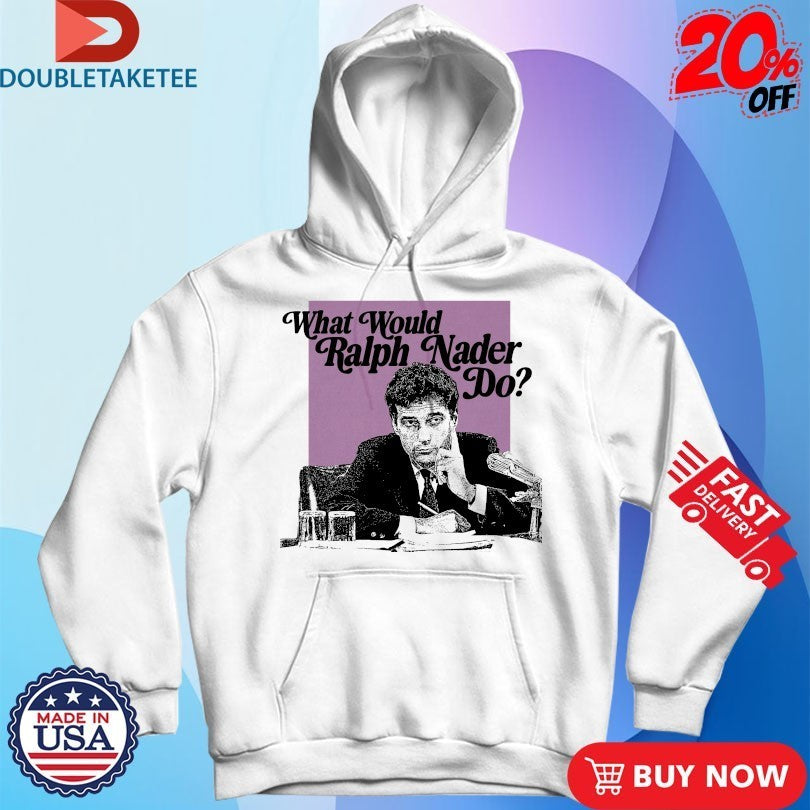 What Would Ralph Nader Do Shirts