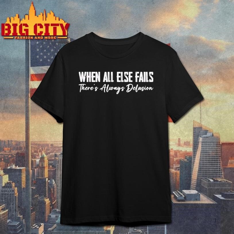 When All Else Fails Theres Always Delusion Shirt