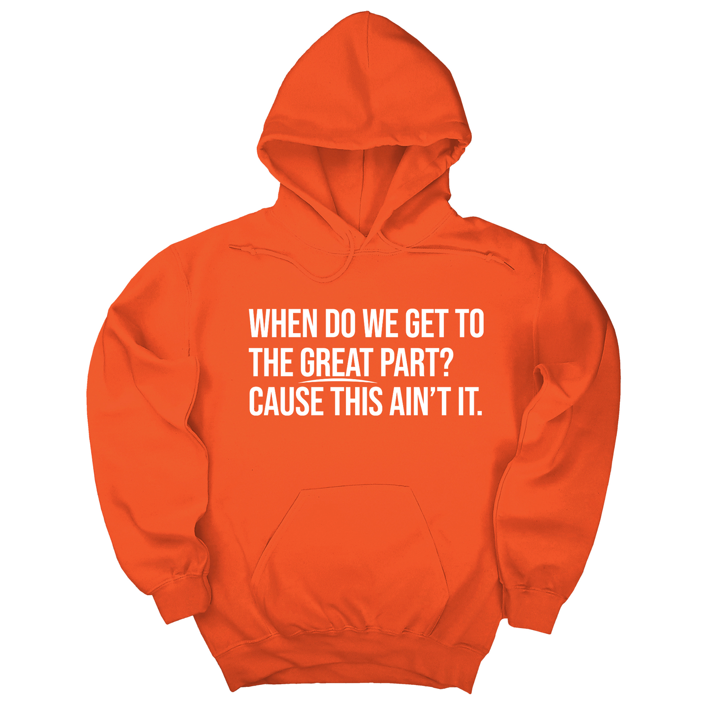 When Do We Get to the Great Part? Cause This Ain't It Unisex Hoodie