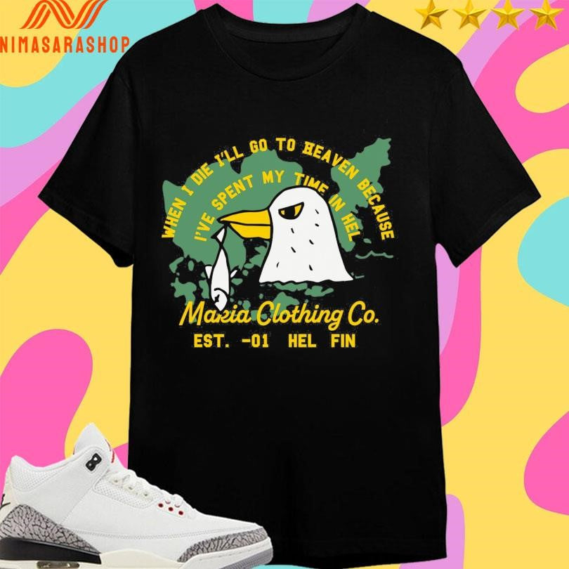 When I Die I’ll Go To Heaven Because I’ve Spent My Time In Hel Makia Clothing Co Est -01 Hel Fin Shirts