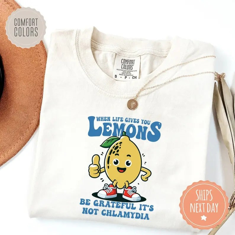 When Life Gives You Lemons, Be Grateful It's Not Chlamydia Funny Shirt - Sarcastic Comfort colors T shirt - Offensive Tee...