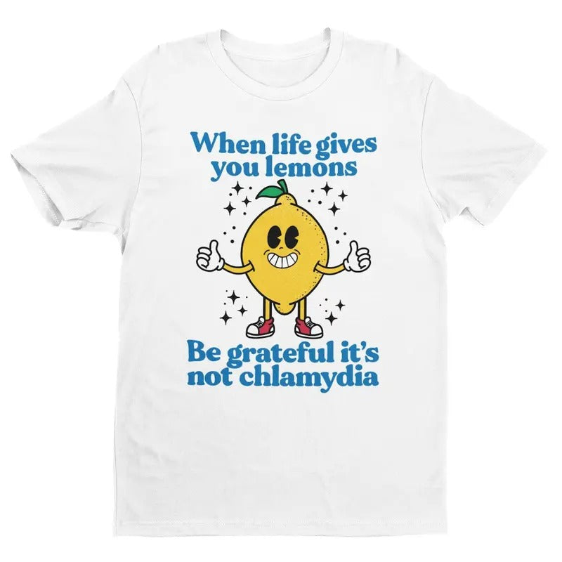 When Life Gives You Lemons, Be Grateful It's Not Chlamydia, Funny Shirt, Sarcastic Shirt Hoodie, Sweatshirt