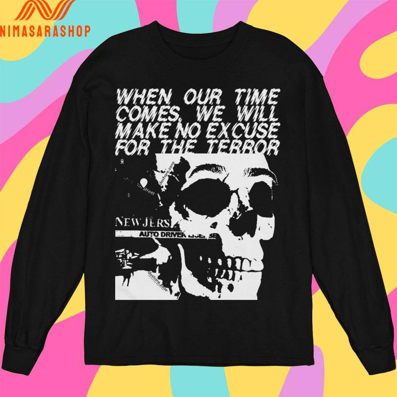 When Our Time Comes We Will Make Excuse For The Terror Skull Shirts
