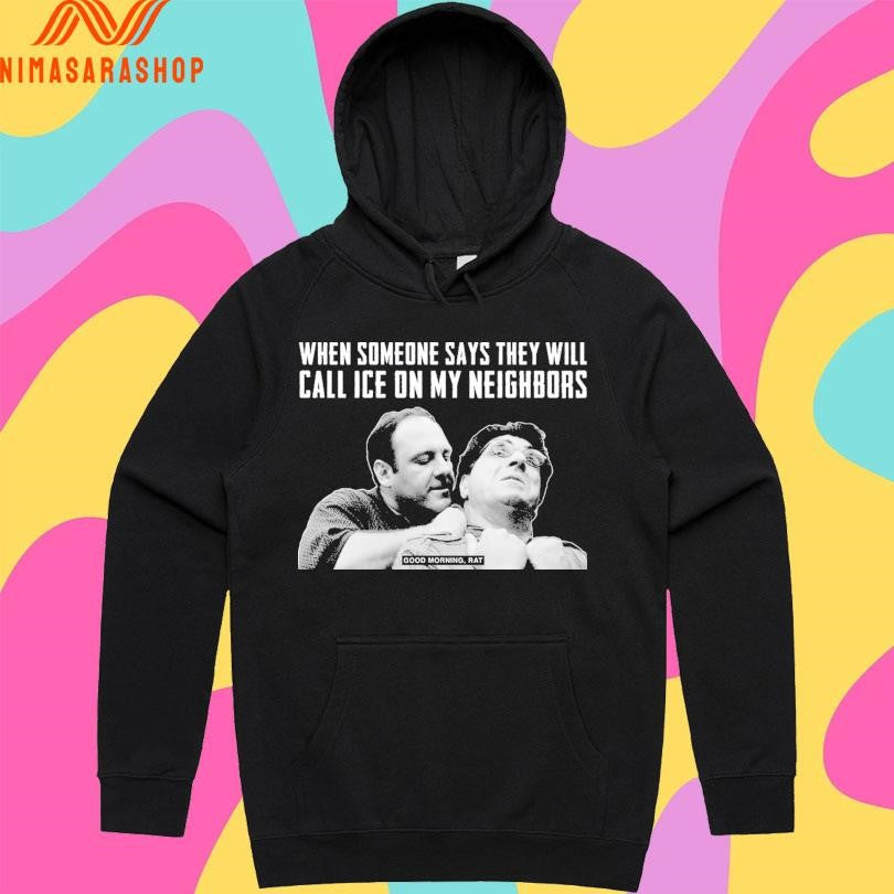 When Someone Says They Will Call Ice On My Neighbors Good Morning Rat Shirts