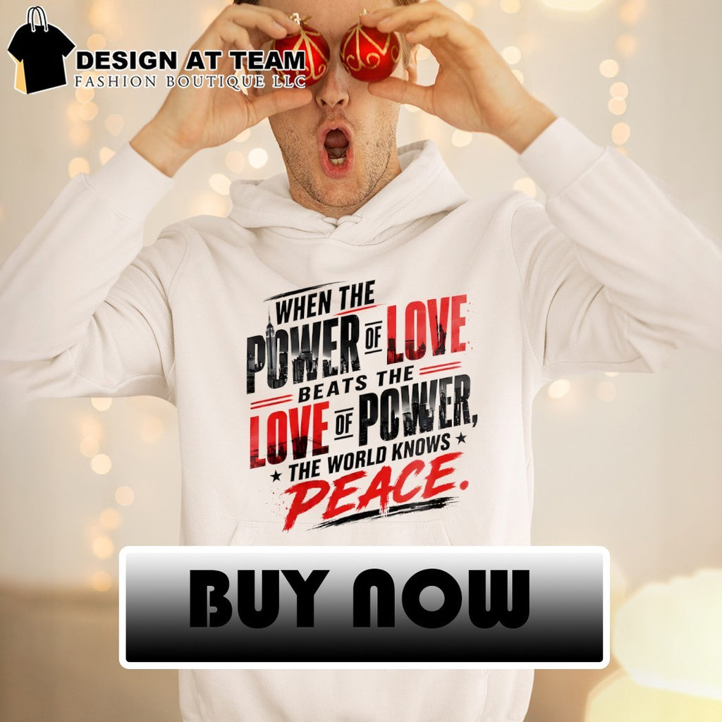 When The Power Of Love Beats The Love Of Power The World Knows Peace shirt