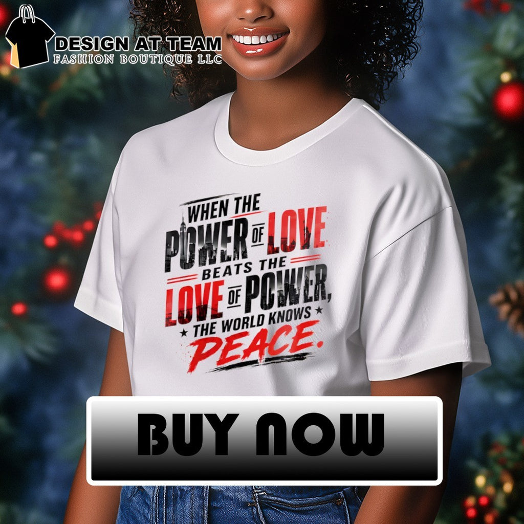 When The Power Of Love Beats The Love Of Power The World Knows Peace shirt