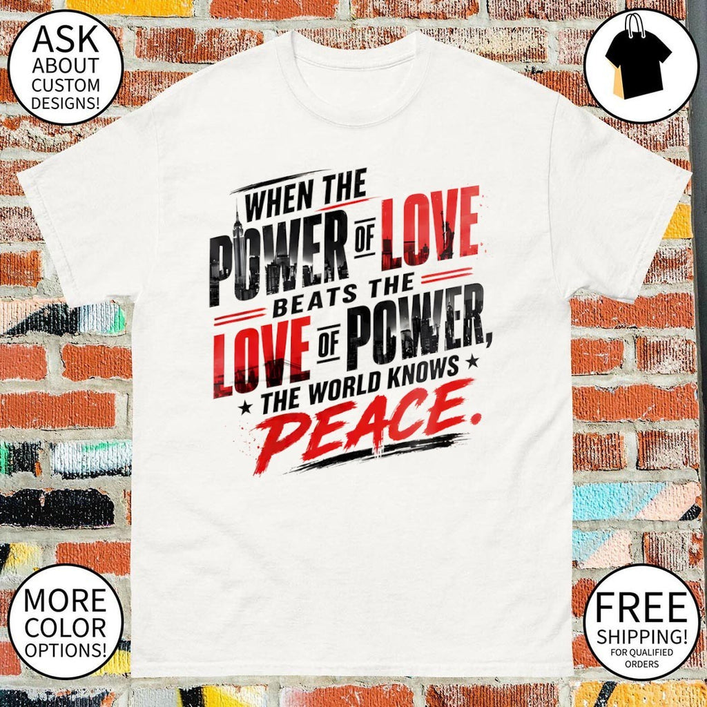 When The Power Of Love Beats The Love Of Power The World Knows Peace shirt