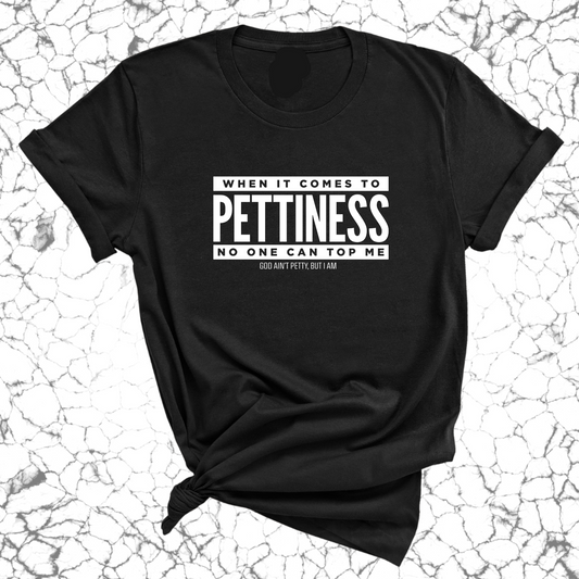 When it comes to Pettiness no one can top me Unisex Tee