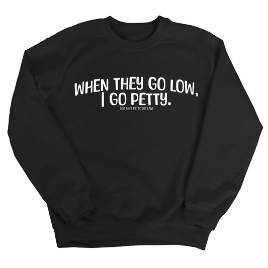 When they go low I go petty Unisex Sweatshirt