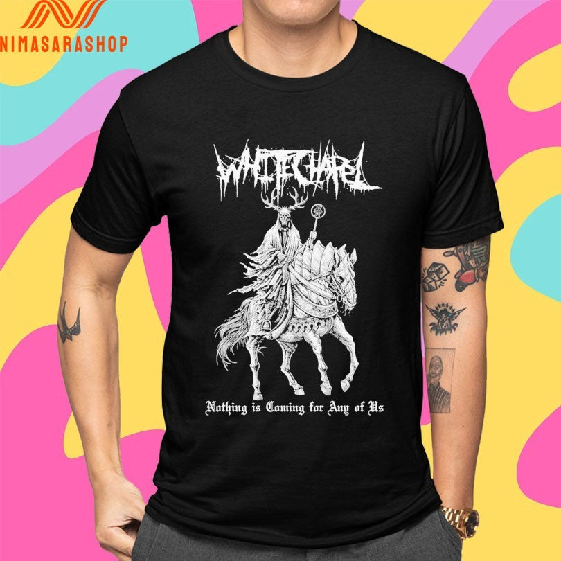 Whitechapel Nothing Is Coming For Any Of Us Shirts