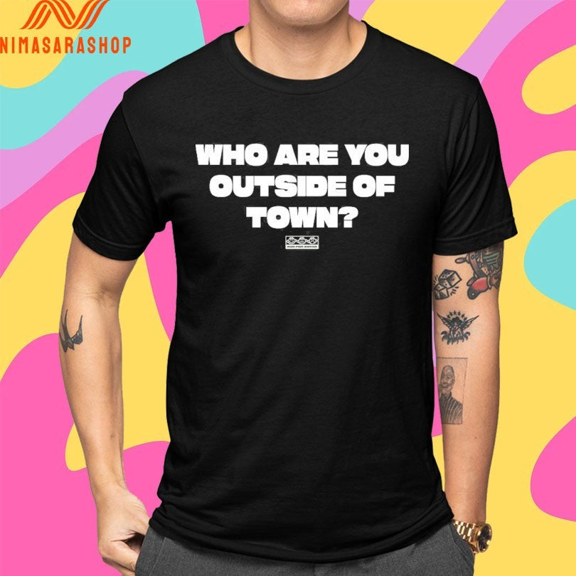 Who Are You Outside Of Town Shirts