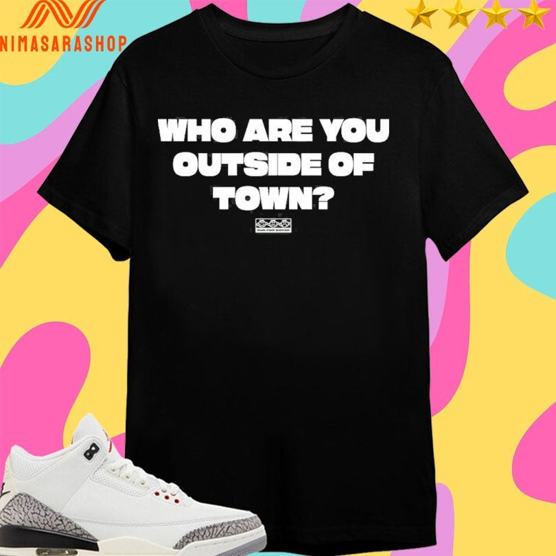 Who Are You Outside Of Town Shirts