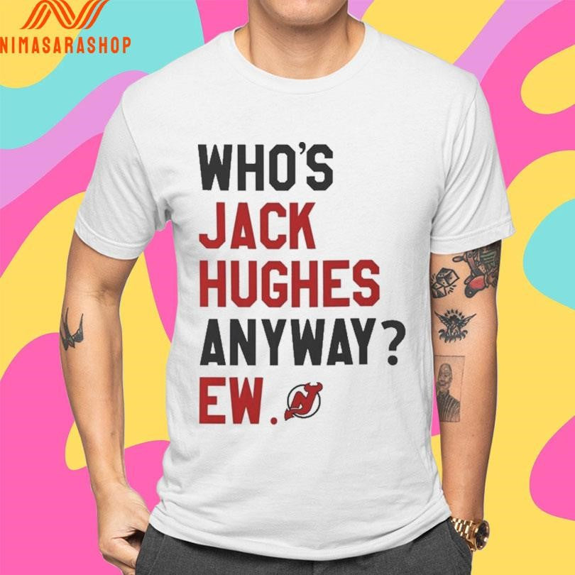 Who’s Jack Hughes Anyway Ew New Jersey Devils Shirts