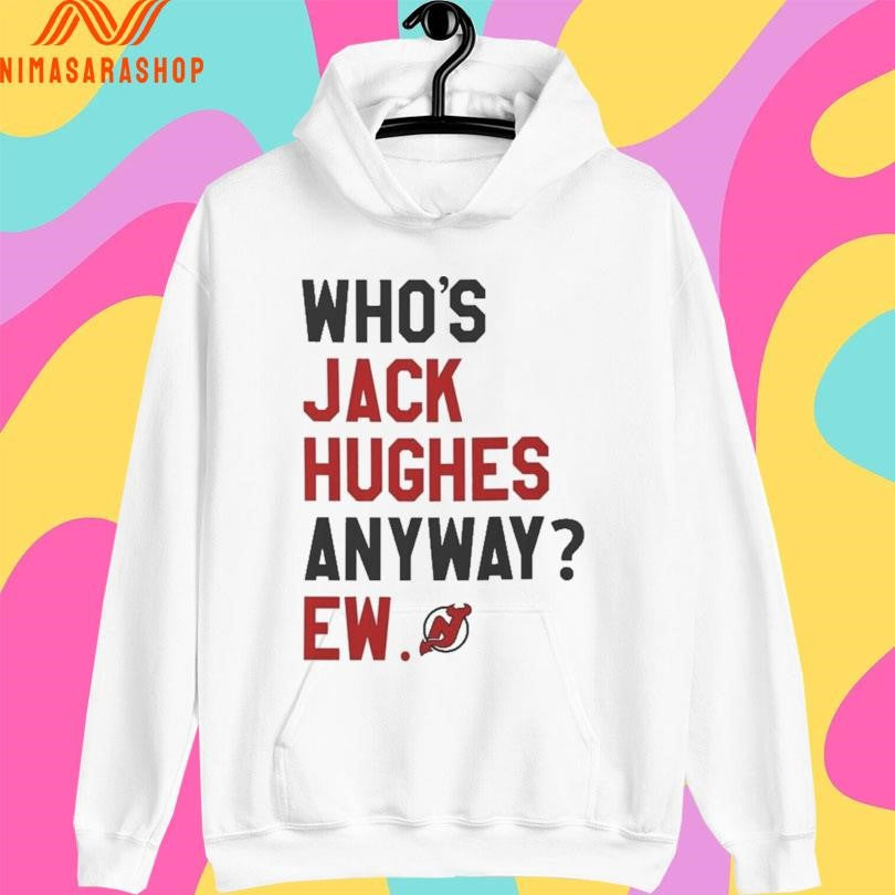 Who’s Jack Hughes Anyway Ew New Jersey Devils Shirts