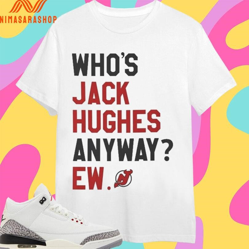 Who’s Jack Hughes Anyway Ew New Jersey Devils Shirts