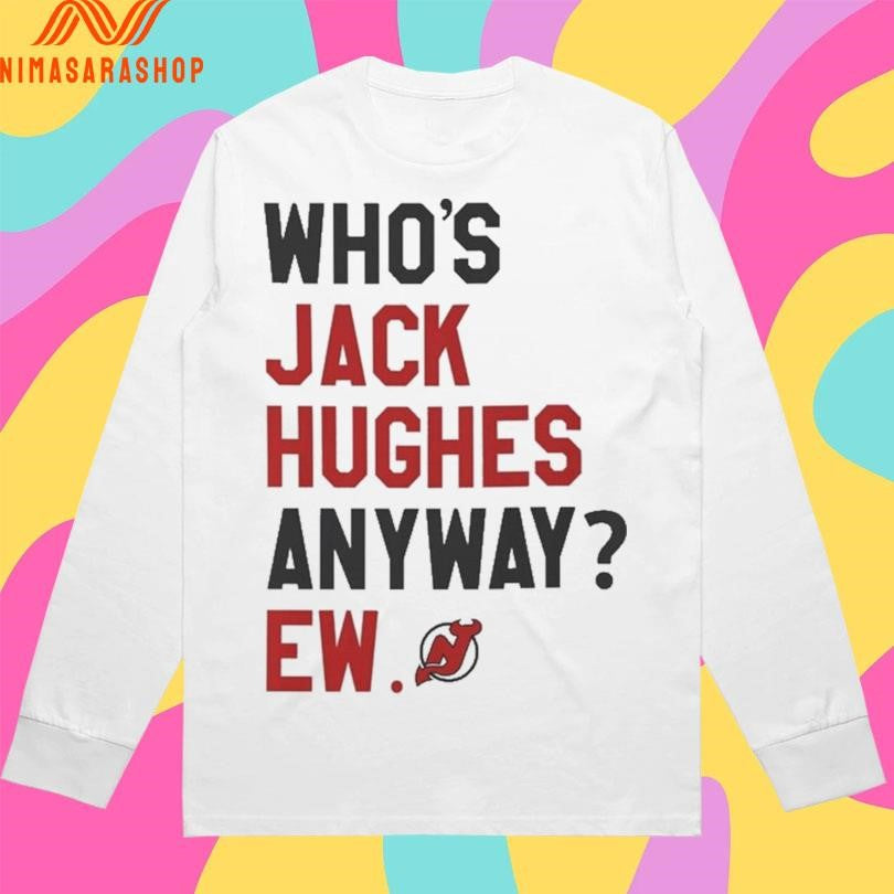 Who’s Jack Hughes Anyway Ew New Jersey Devils Shirts