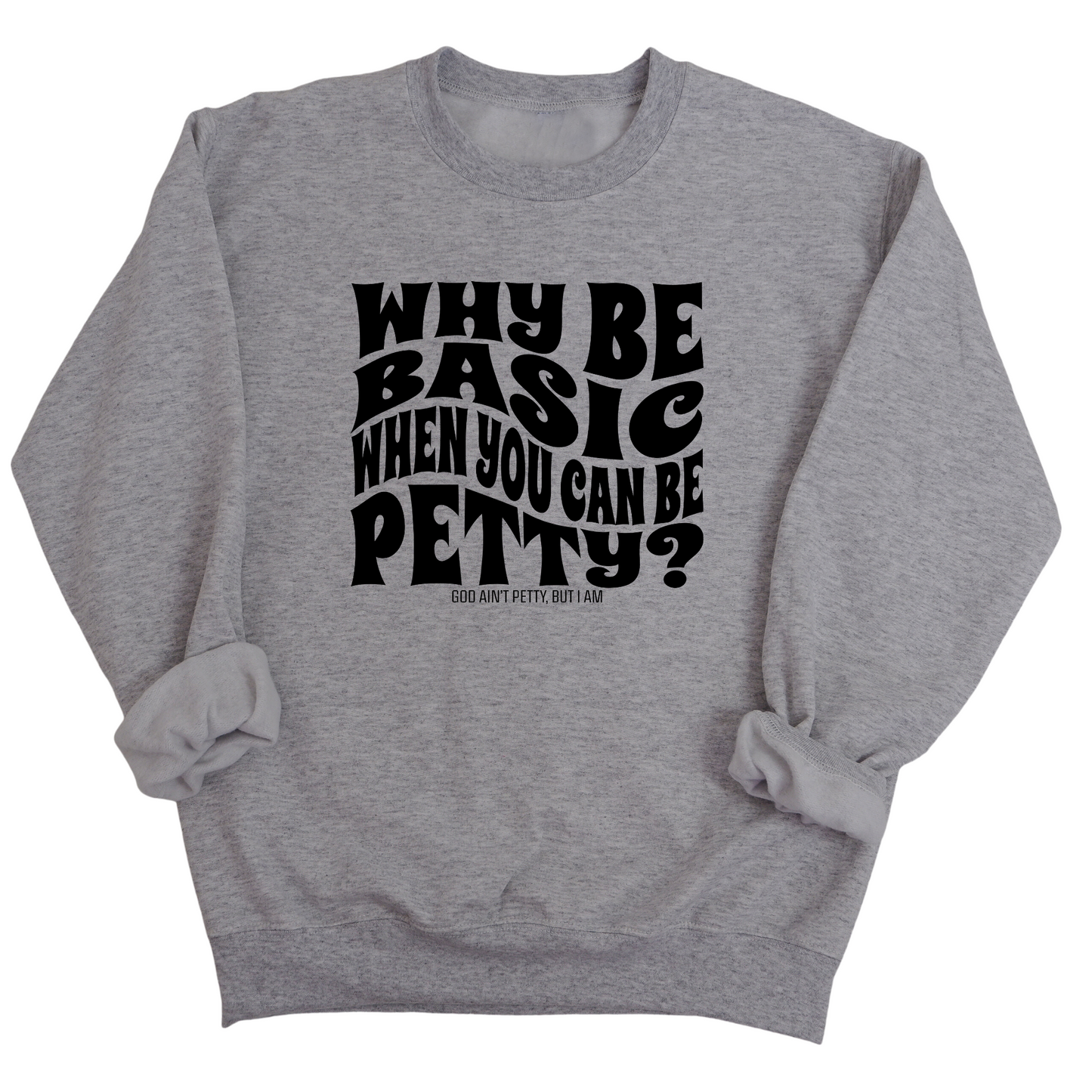 Why be basic when you can be petty Unisex Sweatshirt