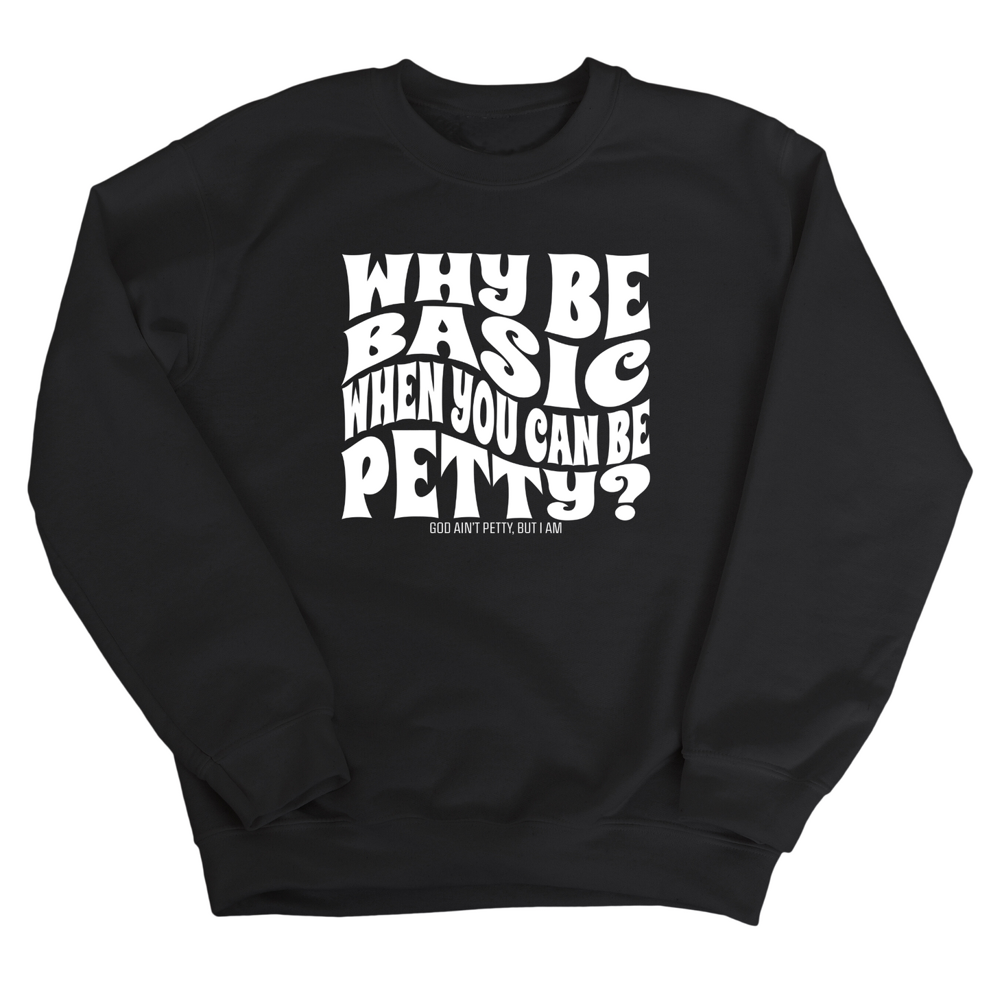 Why be basic when you can be petty Unisex Sweatshirt