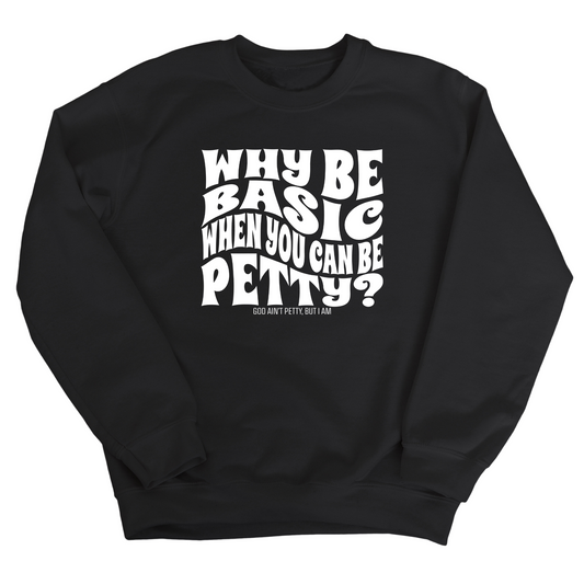 Why be basic when you can be petty Unisex Sweatshirt