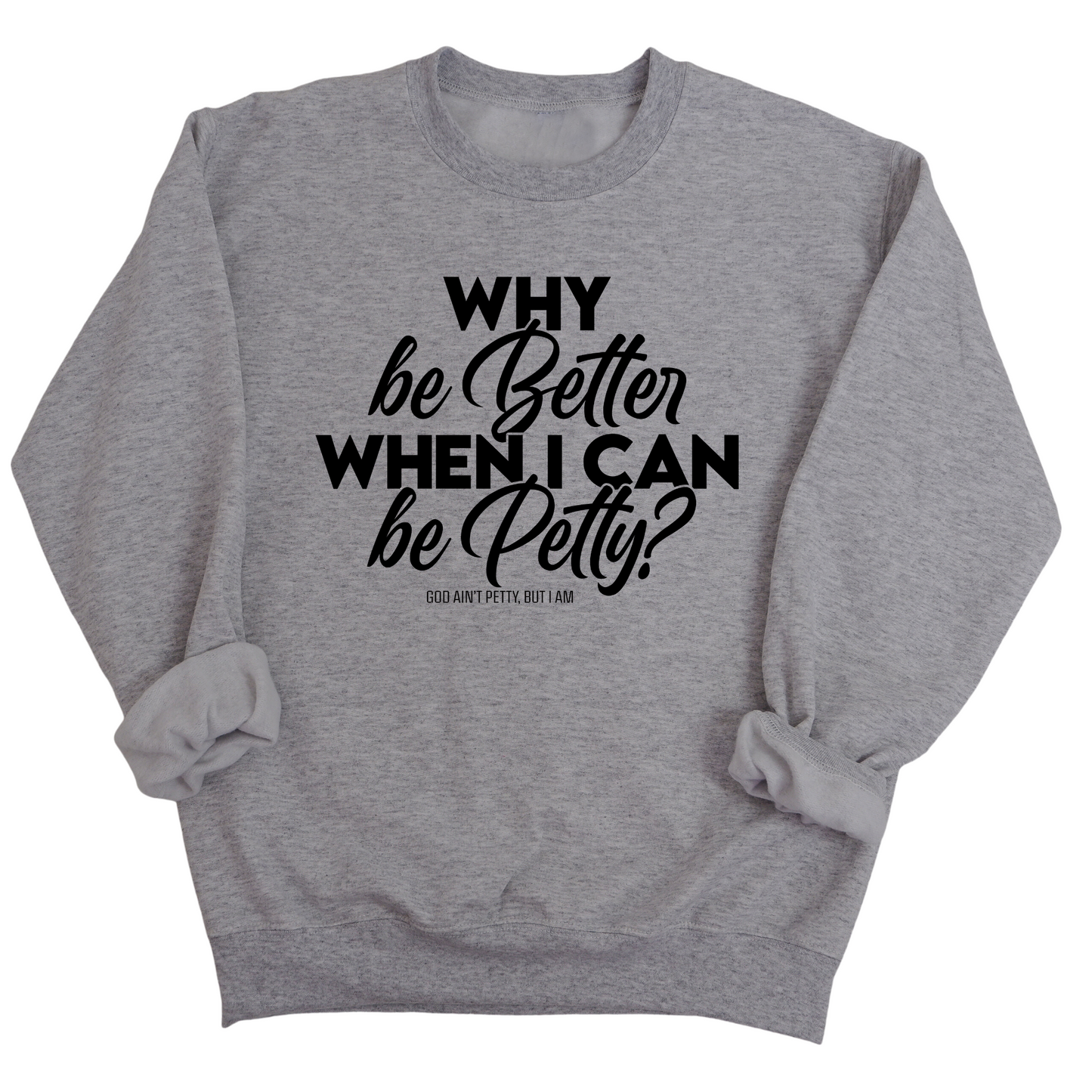 Why be better when I can be petty Unisex Sweatshirt
