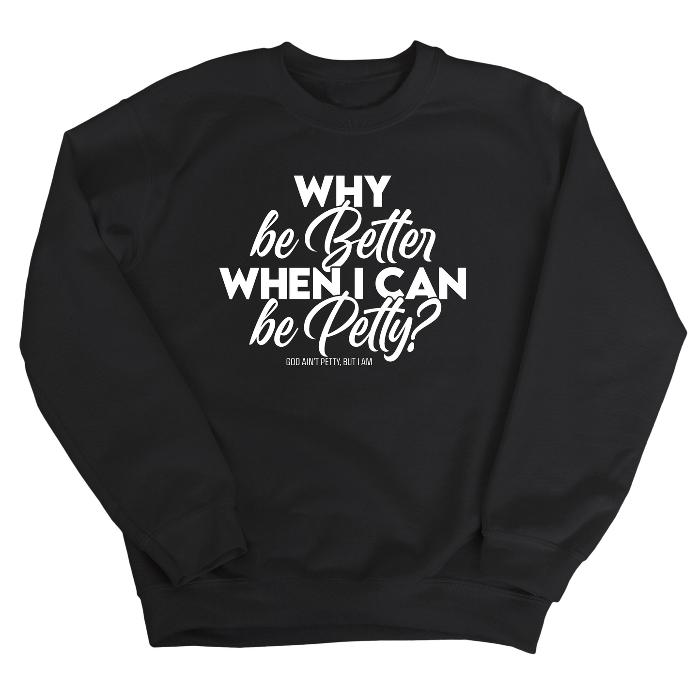 Why be better when I can be petty Unisex Sweatshirt