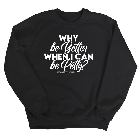 Why be better when I can be petty Unisex Sweatshirt