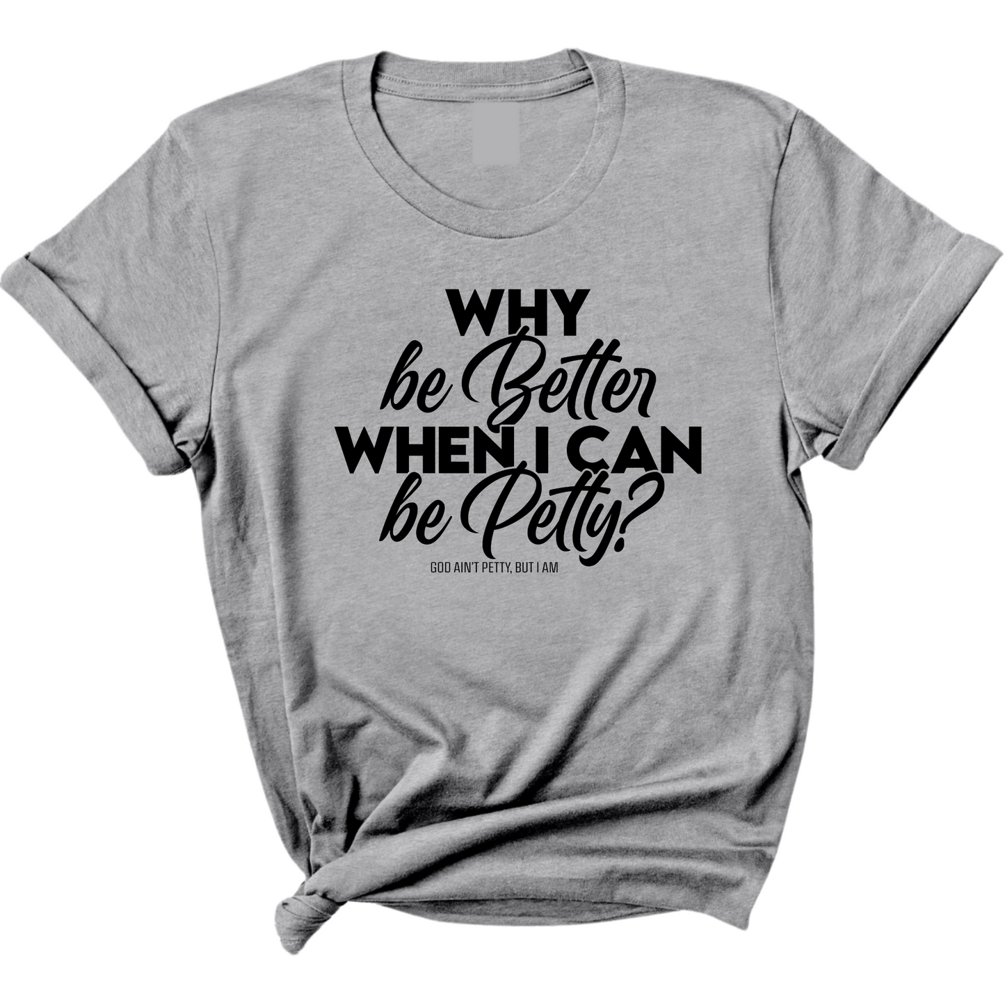 Why be better when I can be petty Unisex Tee