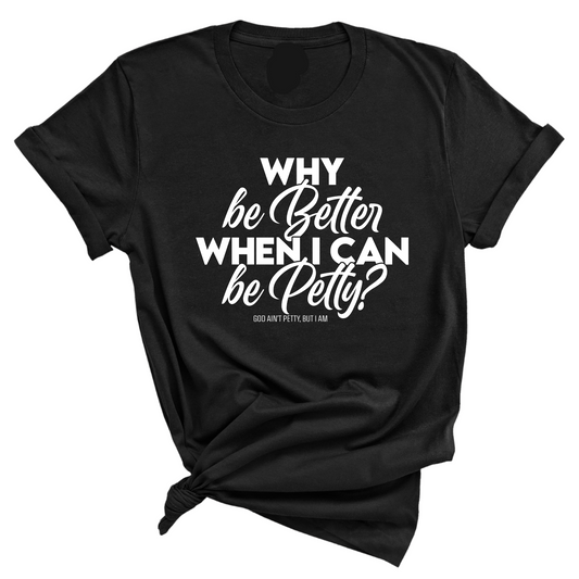 Why be better when I can be petty Unisex Tee