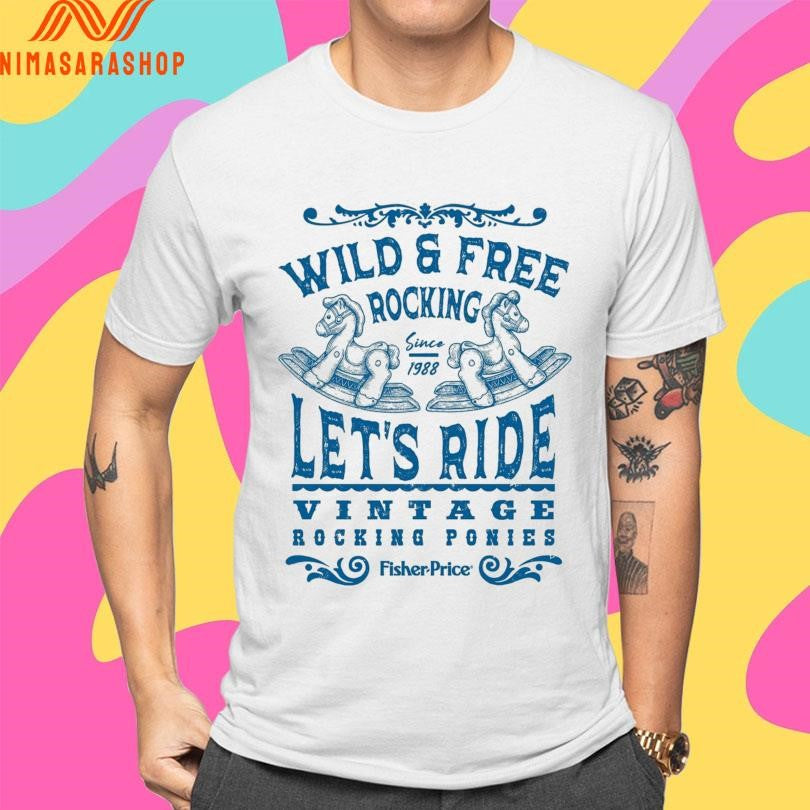 Wild And Free Rocking Since 1988 Let’s Ride Vintage Rocking Ponies Fisher Price Shirts