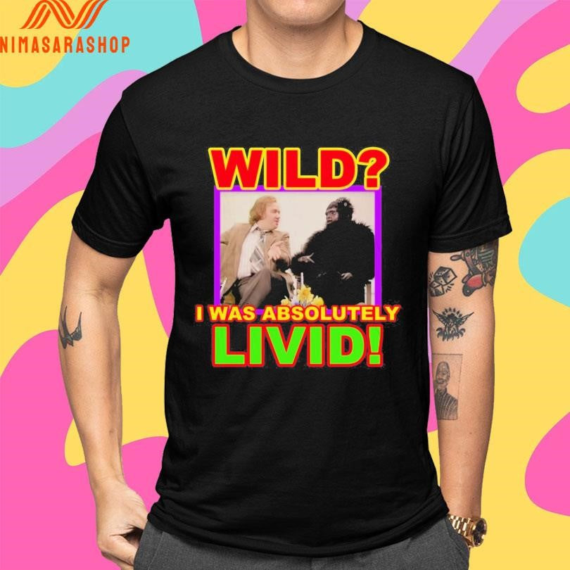 Wild I Was Absolutely Livid Shirts