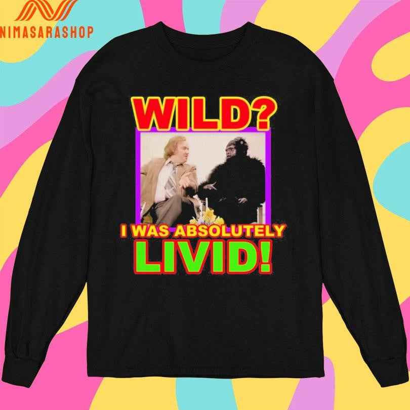 Wild I Was Absolutely Livid Shirts