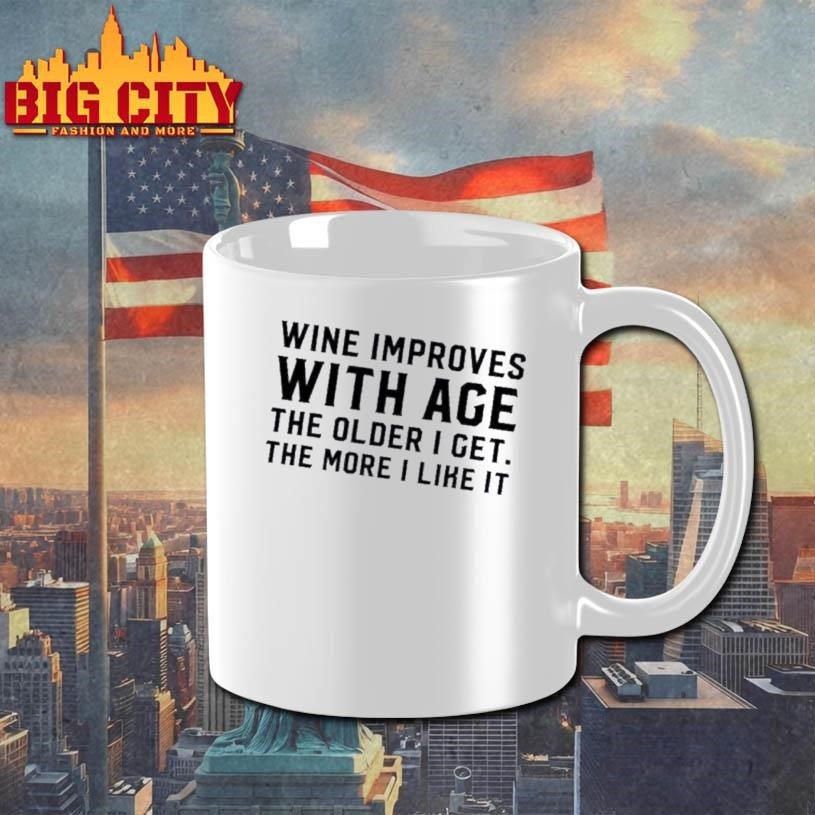 Wine Improves With Age The Older I Get The More I Like It Text Shirt