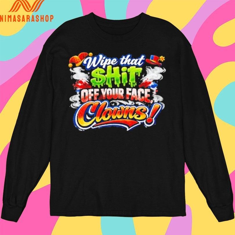 Wipe That $hit Off Your Face Clown Shirts