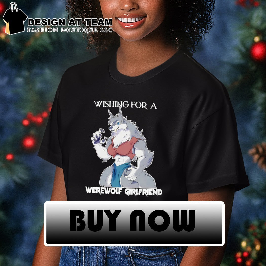Wishing for a werewolf girlfriend shirt