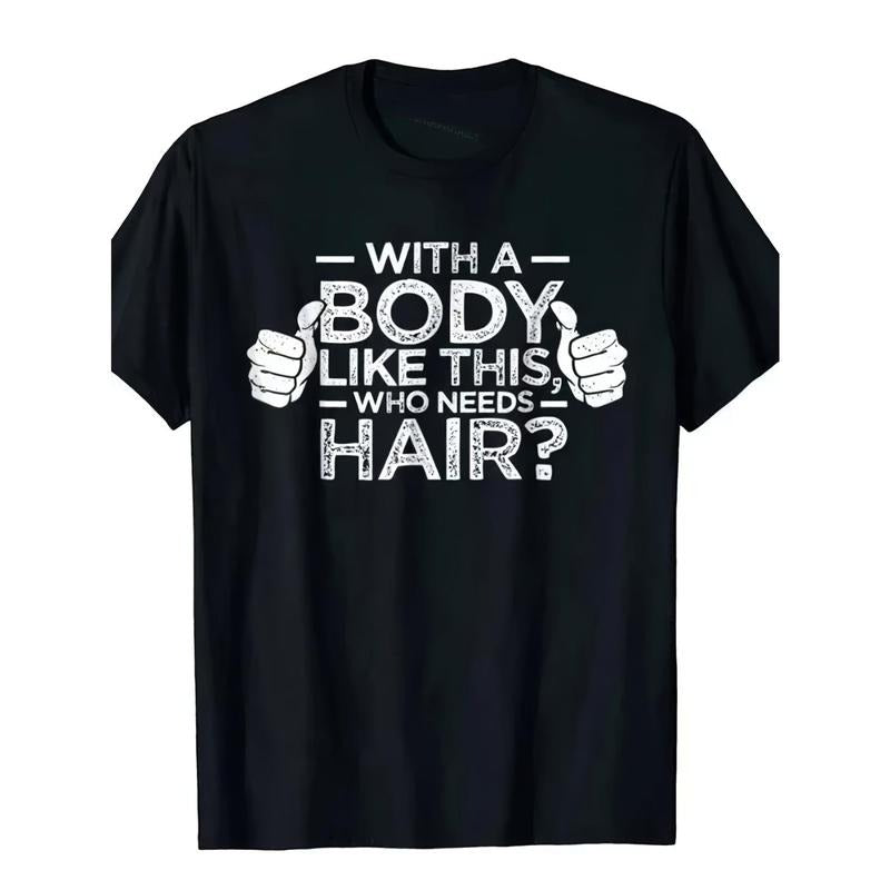 With A Body Like This Who Needs Hair Man Printed T-shirt Bald Gift Leisure T Shirts Outdoor New Funny Cloth Gift For Men...