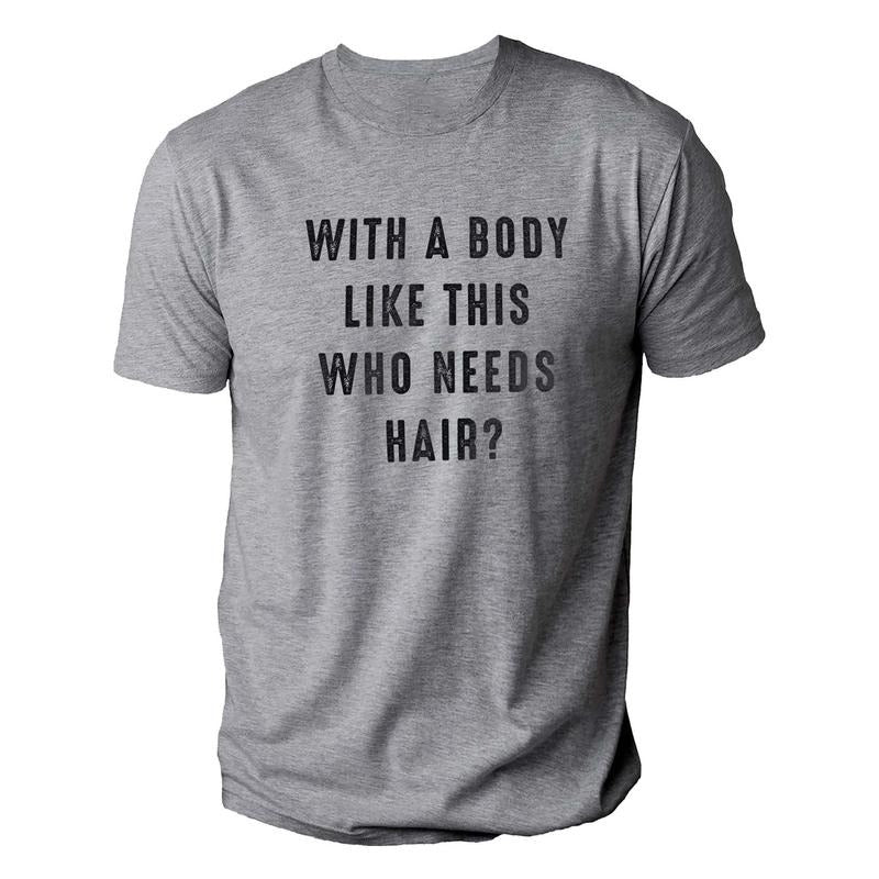 With a Body Like This Who Needs Hair | Funny Shirt for Men - Fathers Day Gift