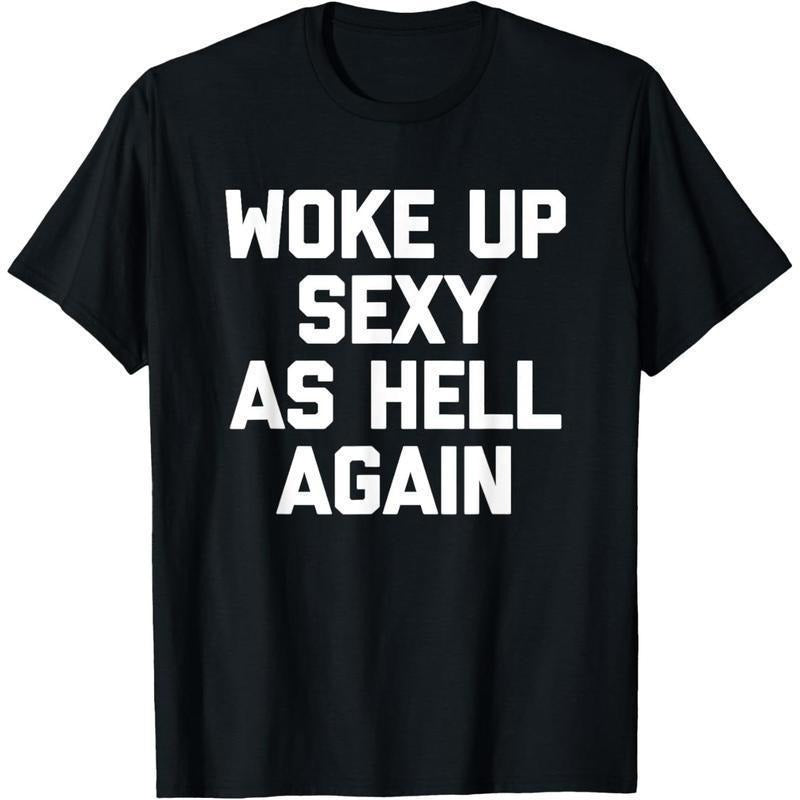 Woke Up Sexy As Hell Again T-Shirt funny saying sarcastic T-Shirt,Made in USA Menswear Top style 02 Hoodie, Sweatshirt