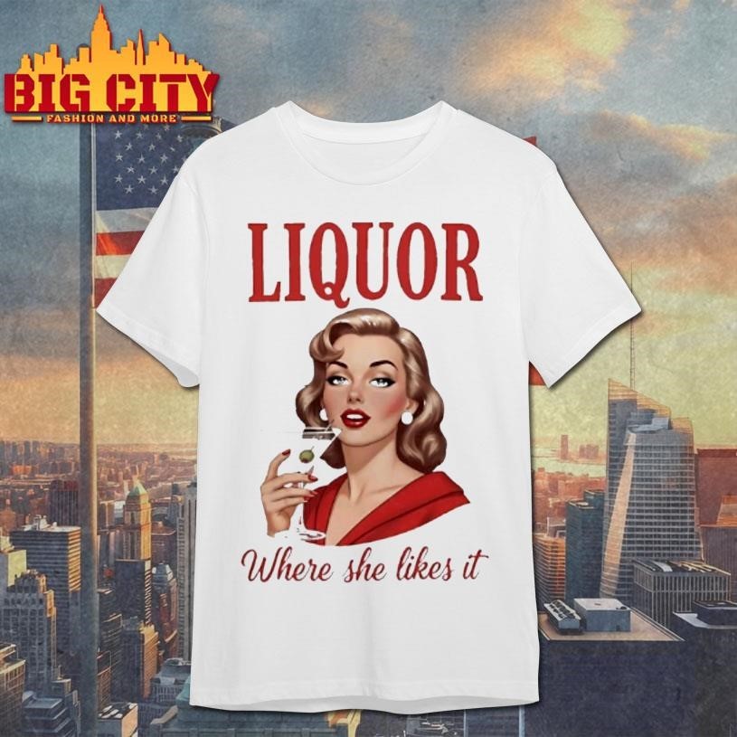 Women Drink Liquor Where She Likes It Shirt