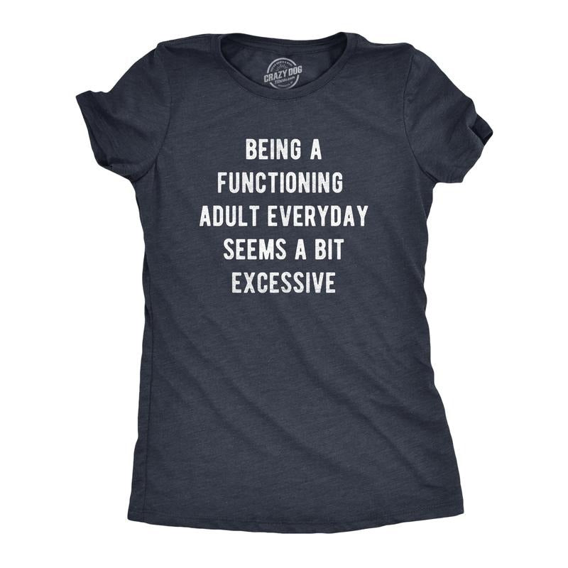Womens Being A Functioning Adult Everyday Seems A Bit Excessive T Shirt Funny Adulthood Joke Tee for Ladies Funny Womens...