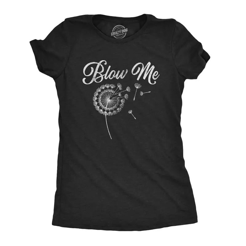 Womens Blow Me Tshirt Funny Dandelion Sarcastic Novelty Graphic Tee Hoodie, Sweatshirt | UrbanDripWear.com